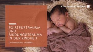 Existenztrauma und Bindungstrauma in der Kindheit
