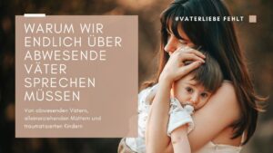 Wenn die Vaterliebe fehlt: Warum wir endlich über abwesende Väter sprechen müssen